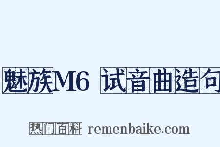 魅族M6试音曲造句是什么意思的图片